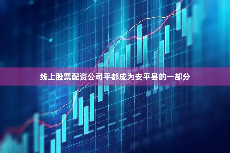 线上股票配资公司平都成为安平县的一部分