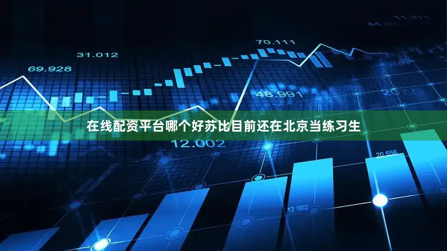 在线配资平台哪个好　　苏比目前还在北京当练习生