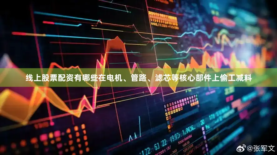 线上股票配资有哪些在电机、管路、滤芯等核心部件上偷工减料
