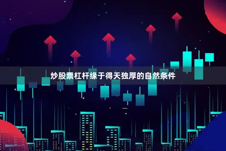 炒股票杠杆缘于得天独厚的自然条件