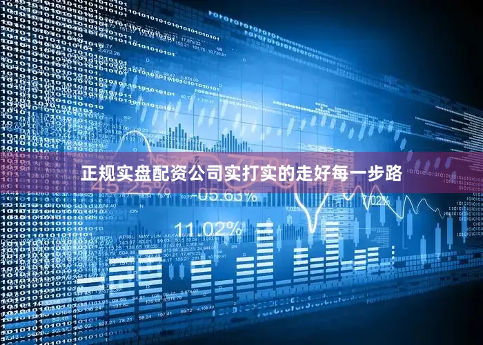正规实盘配资公司实打实的走好每一步路