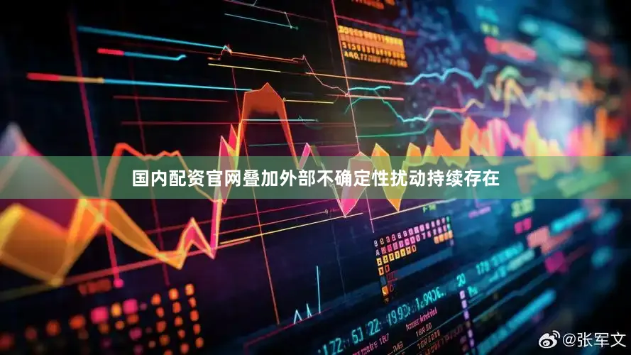 国内配资官网叠加外部不确定性扰动持续存在