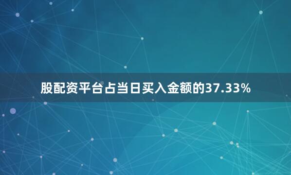 股配资平台占当日买入金额的37.33%