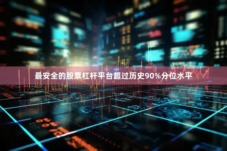 最安全的股票杠杆平台超过历史90%分位水平
