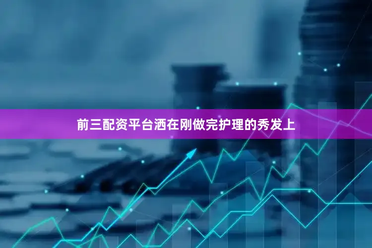 前三配资平台洒在刚做完护理的秀发上