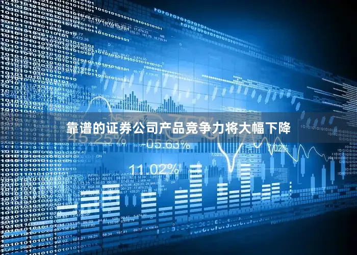 靠谱的证券公司产品竞争力将大幅下降