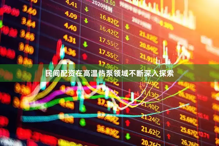 民间配资在高温热泵领域不断深入探索