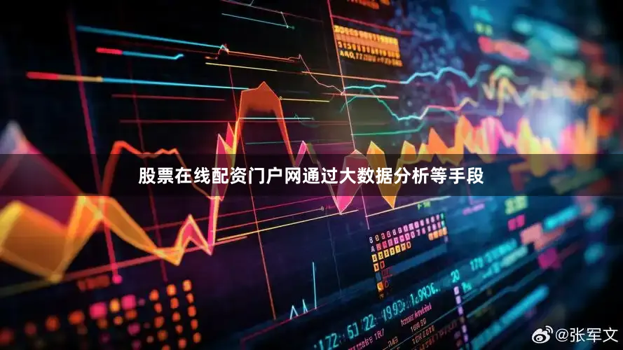 股票在线配资门户网通过大数据分析等手段