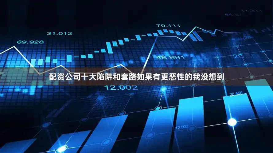 配资公司十大陷阱和套路如果有更恶性的我没想到